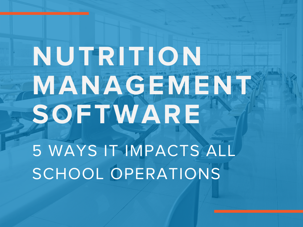 5 Ways Nutrition Management Software Impacts All School Operations